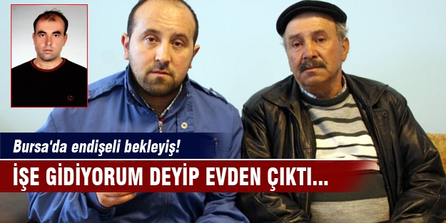 Bursa'da endişeli bekleyiş! İşe gidiyorum deyip evden çıktı...