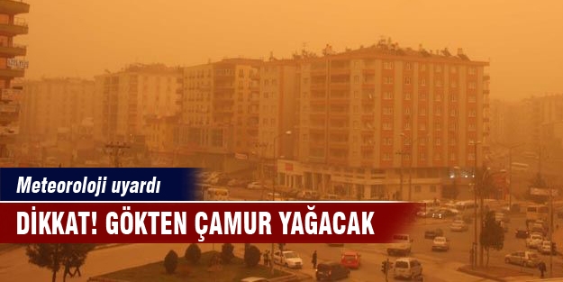 Dikkat! Gökten çamur yağacak