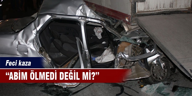 “Abim ölmedi değil mi?”