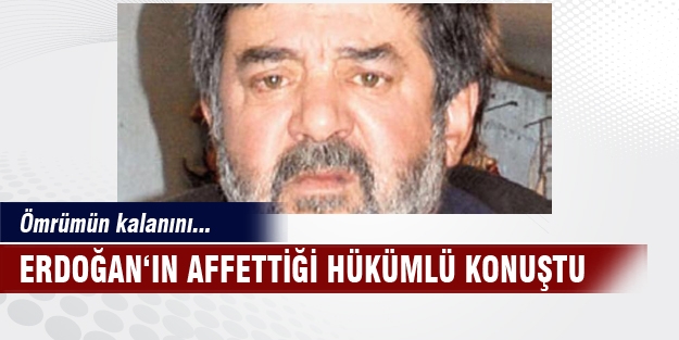 Erdoğan‘ın affettiği hükümlü konuştu