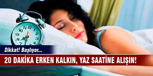 20 dakika erken kalkın, yaz saatine alışın!
