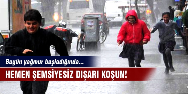 Bugün yağmur başladığında hemen şemsiyesiz dışarı koşun