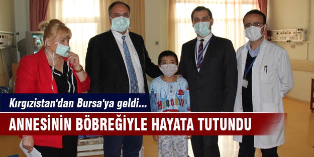 Kırgızistan'dan Bursa'ya  geldi, annesinin böbreğiyle hayata tutundu