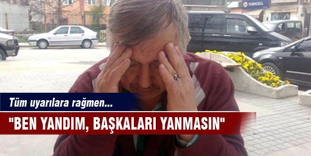 "Ben yandım, başkaları yanmasın"