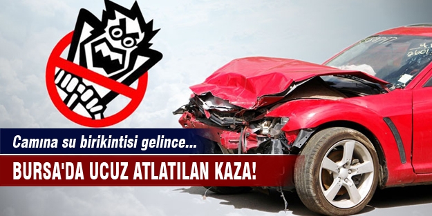 Bursa'da ucuz atlatılan kaza! Camına su birikintisi gelince...