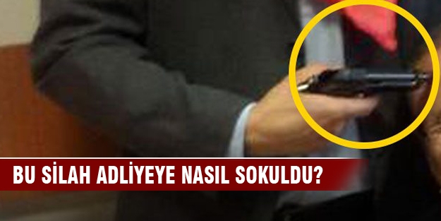 Bu silah adliyeye nasıl sokuldu?
