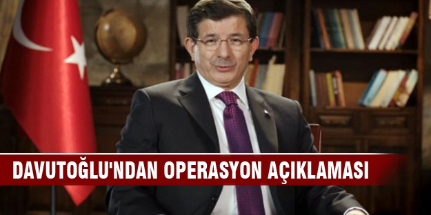 Başbakan Davutoğlu'ndan operasyon açıklaması