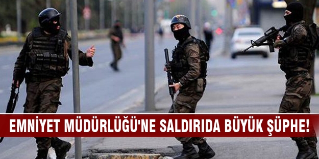 Emniyet Müdürlüğü'ne saldırıda büyük şüphe!