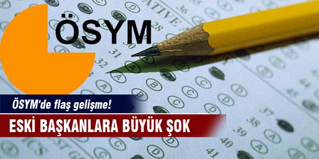 ÖSYM'de flaş gelişme! Eski başkanlara büyük şok