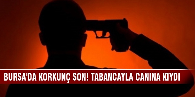 Bursa'da korkunç son! Tabancayla canına kıydı