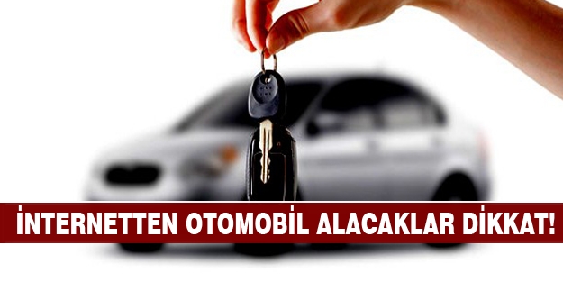 İnternetten otomobil alacaklar dikkat!