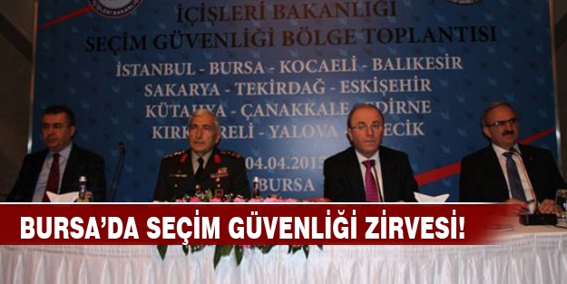 Bursa'da seçim güvenliği zirvesi!