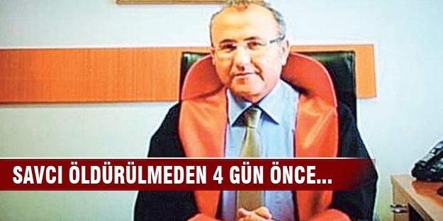 O ayrıntı ortaya çıktı! Savcı öldürülmeden 4 gün önce...