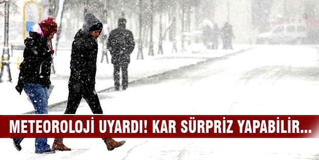 Meteoroloji uyardı! Kar sürpriz yapabilir...