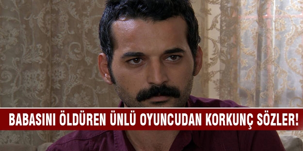 Babasını öldüren ünlü oyuncudan korkunç sözler!