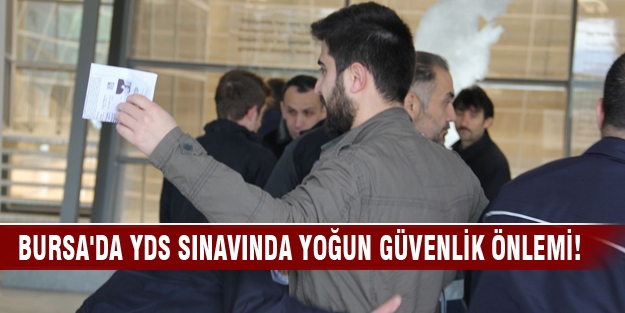 Bursa'da YDS sınavında yoğun güvenlik önlemi!