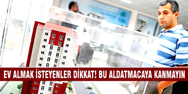 Ev almak isteyenler dikkat! Bu aldatmacaya kanmayın