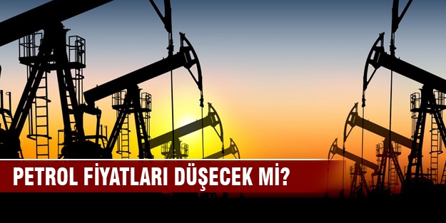 Petrol fiyatları düşecek mi?