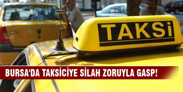 Bursa'da taksiciye silah zoruyla gasp!