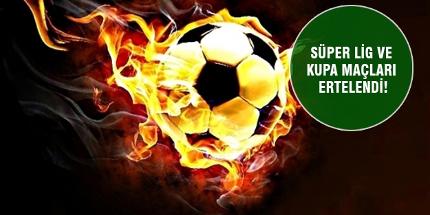 Süper Lig ve kupa maçları 1 hafta ertelendi!