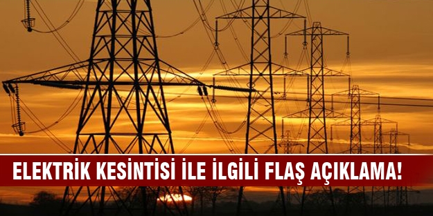 Elektrik kesintileri ile ilgili flaş açıklama!