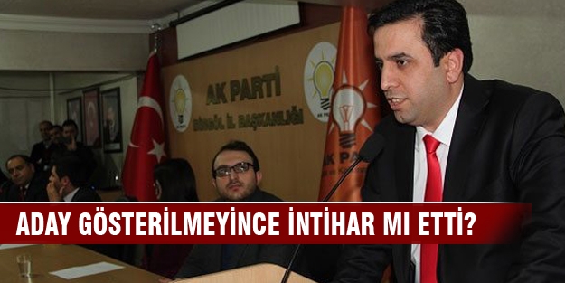 Aday gösterilmeyince intihar mı etti?