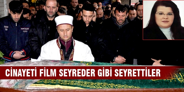 Cinayeti film seyreder gibi seyrettiler