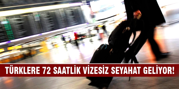 Türklere 72 saatlik vizesiz seyahat geliyor!