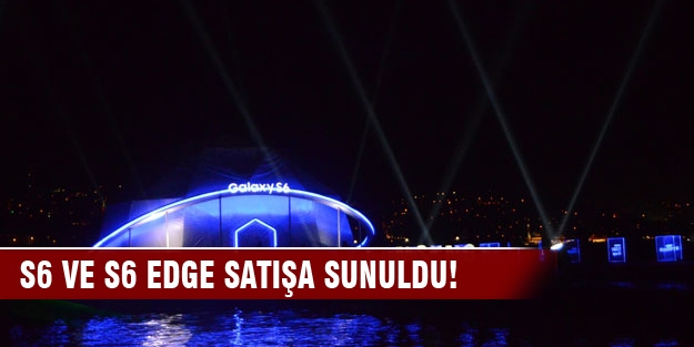 S6 ve S6 Edge satışa sunuldu! Geceye ünlü akını...