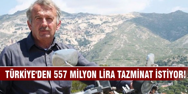 Türkiye'den 557 milyon lira tazminat istiyor!