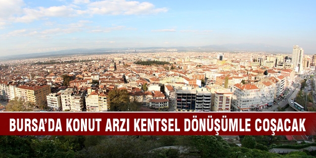 Bursa’da konut arzı kentsel dönüşümle coşacak
