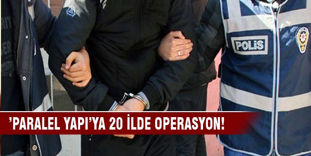 ’Paralel yapı’ya 20 ilde operasyon!