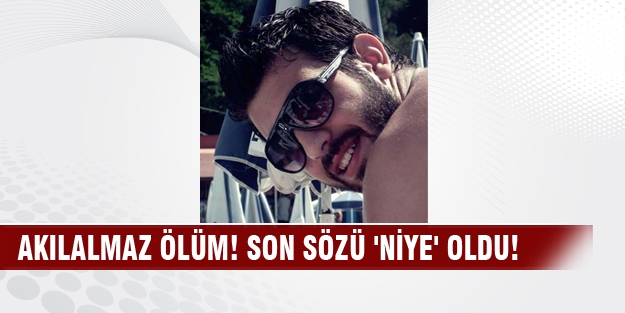 Akılalmaz ölüm! Son sözü 'niye' oldu!