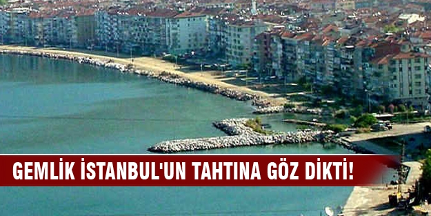 Gemlik, İstanbul'un tahtına göz dikti!