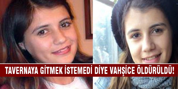 Tavernaya gitmek istemedi diye vahşice öldürüldü!