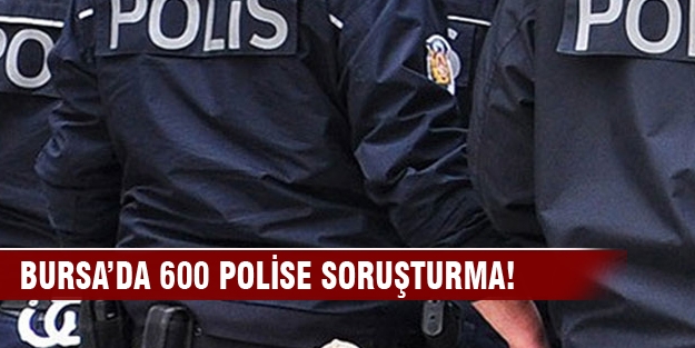 Bursa'da 600 polis memuruna soruşturma!