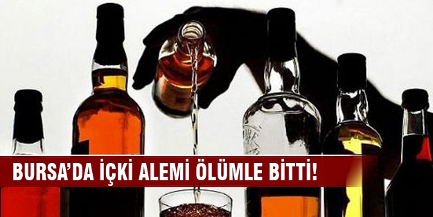 Bursa'da içki alemi ölümle bitti!