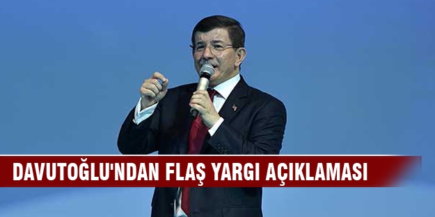 Başbakan Davutoğlu'ndan flaş yargı açıklaması