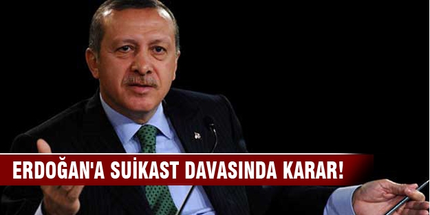 Erdoğan'a suikast davasında karar!