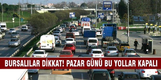 Bursalılar dikkat! Pazar günü bu yollar kapalı