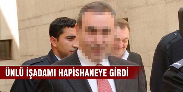 Bursalı ünlü işadamı hapishaneye girdi