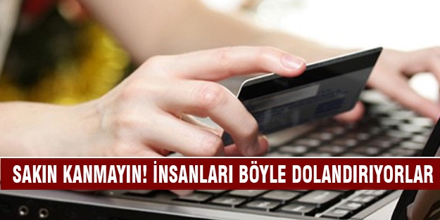 Sakın kanmayın! İnsanları böyle dolandırıyorlar