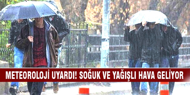 Meteoroloji uyardı! Soğuk ve yağışlı hava geliyor