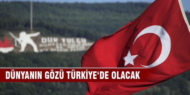 Tüm dünyanın gözü Türkiye‘de olacak