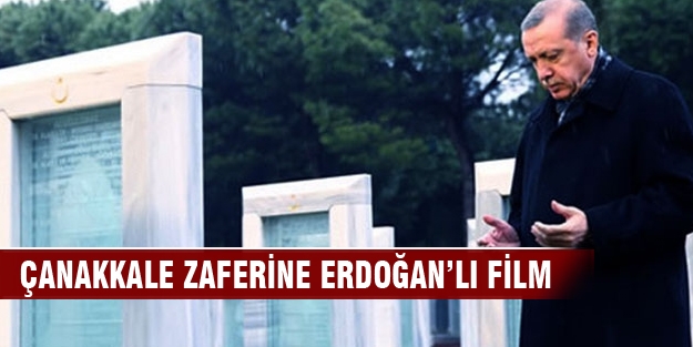 Çanakkale Zaferine Erdoğan’lı film