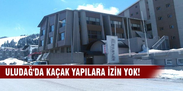 Uludağ'da kaçak yapılara izin yok