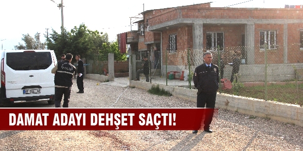 Damat adayı dehşet saçtı!