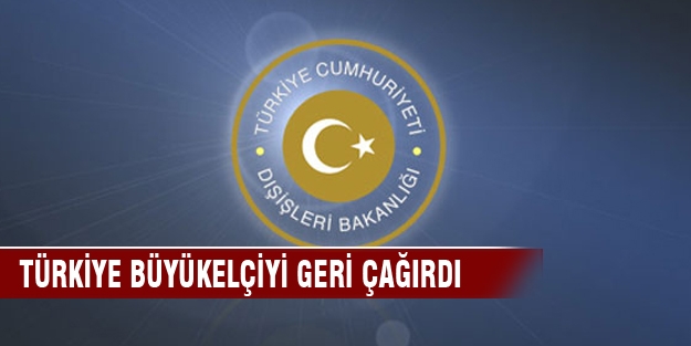 Türkiye büyükelçiyi geri çağırdı