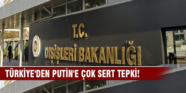 Dışişleri Bakanlığı'ndan Putin'e çok sert açıklama!