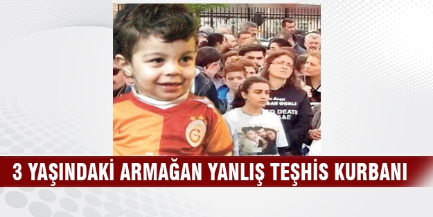 3 yaşındaki Armağan yanlış teşhis kurbanı